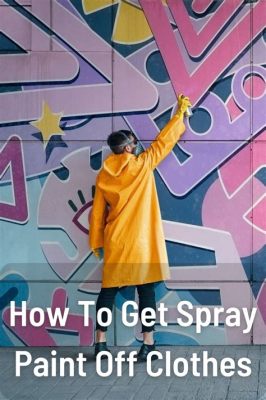 How to Get Spray Paint Off Clothes: A Comprehensive Guide and the Curious Case of Artistic Mishaps